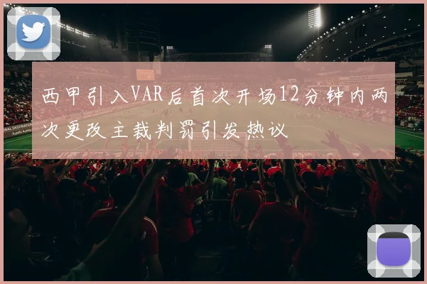 西甲引入VAR后首次开场12分钟内两次更改主裁判罚引发热议