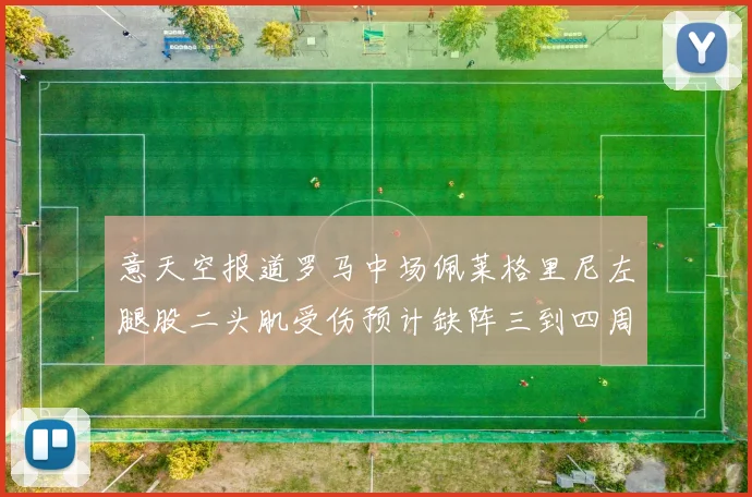 意天空报道罗马中场佩莱格里尼左腿股二头肌受伤预计缺阵三到四周