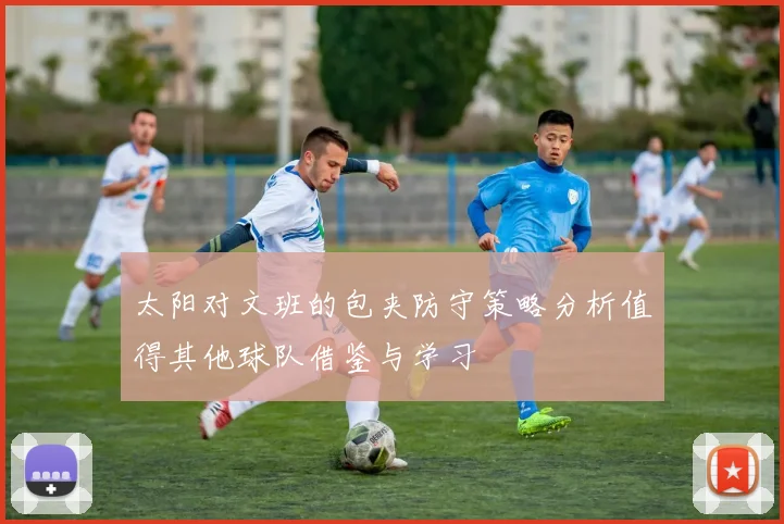 太阳对文班的包夹防守策略分析值得其他球队借鉴与学习
